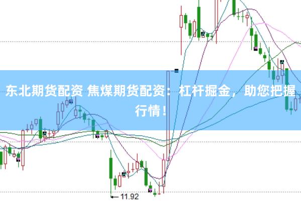 东北期货配资 焦煤期货配资：杠杆掘金，助您把握行情！