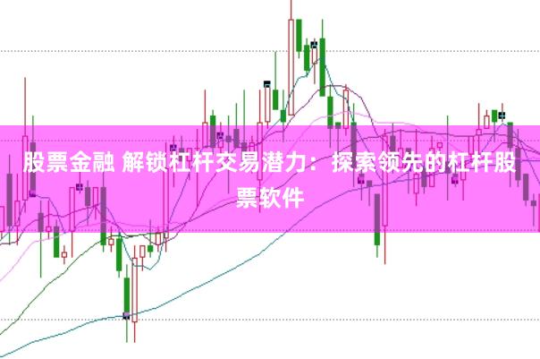 股票金融 解锁杠杆交易潜力：探索领先的杠杆股票软件