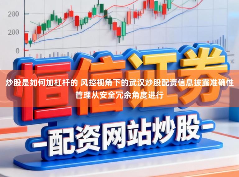 炒股是如何加杠杆的 风控视角下的武汉炒股配资信息披露准确性管理从安全冗余角度进行