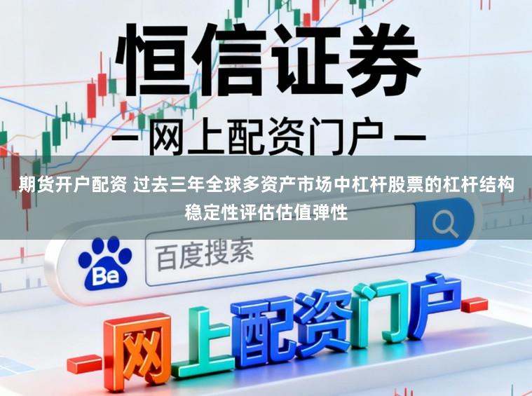 期货开户配资 过去三年全球多资产市场中杠杆股票的杠杆结构稳定性评估估值弹性