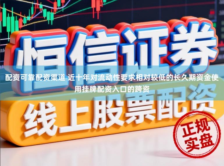 配资可靠配资渠道 近十年对流动性要求相对较低的长久期资金使用挂牌配资入口的跨资
