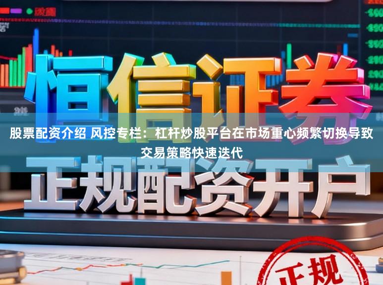 股票配资介绍 风控专栏：杠杆炒股平台在市场重心频繁切换导致交易策略快速迭代