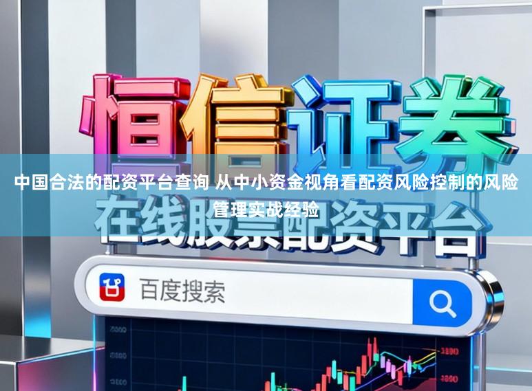 中国合法的配资平台查询 从中小资金视角看配资风险控制的风险管理实战经验