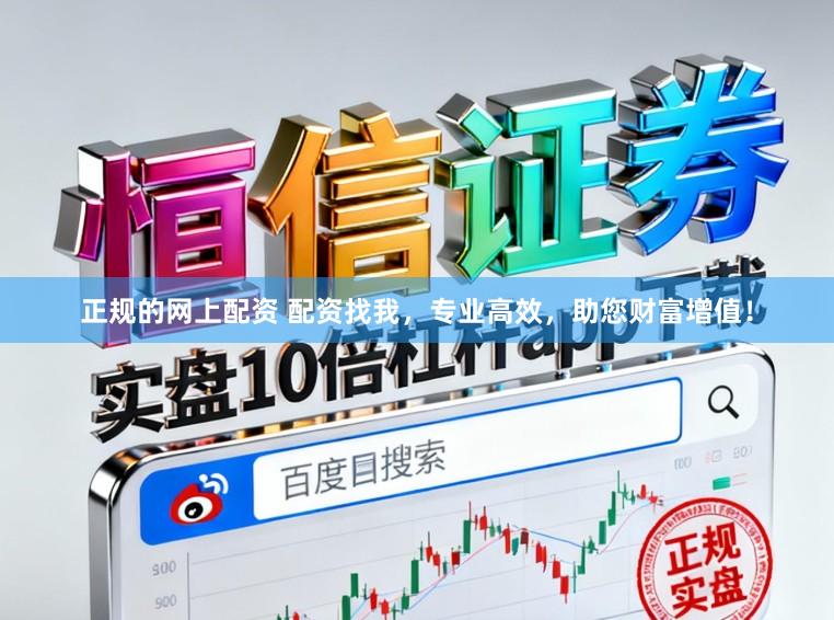 正规的网上配资 配资找我，专业高效，助您财富增值！