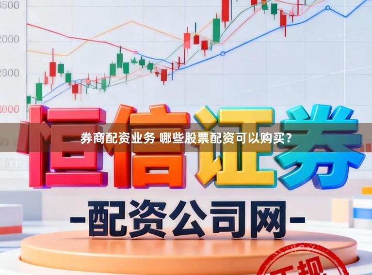 券商配资业务 哪些股票配资可以购买？