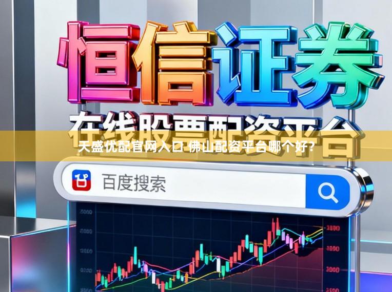 天盛优配官网入口 佛山配资平台哪个好？