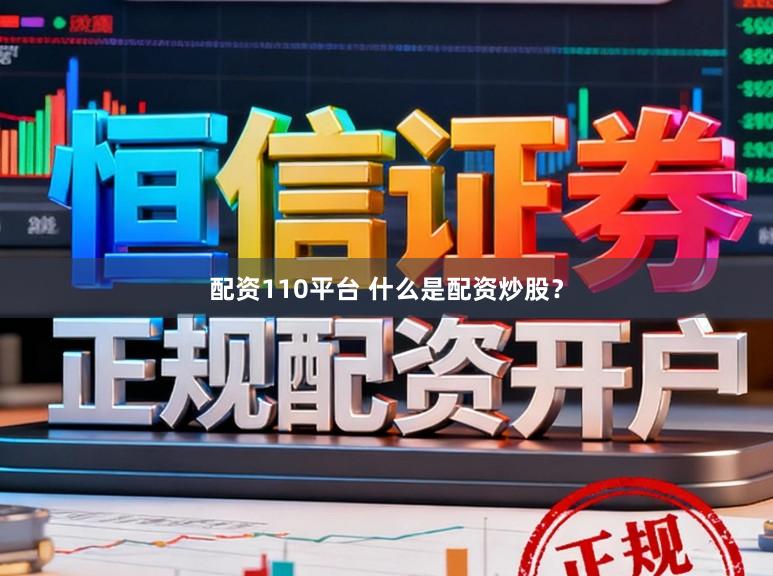 配资110平台 什么是配资炒股？