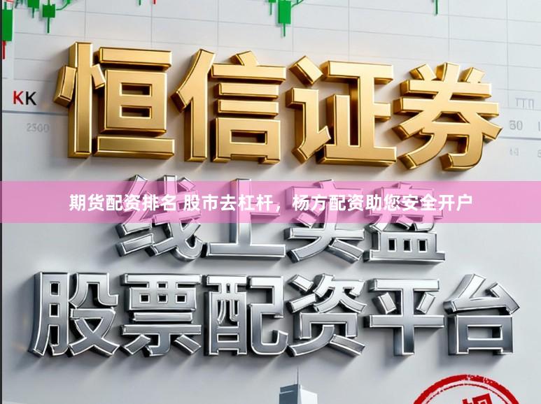 期货配资排名 股市去杠杆，杨方配资助您安全开户