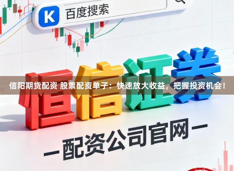信阳期货配资 股票配资单子：快速放大收益，把握投资机会！